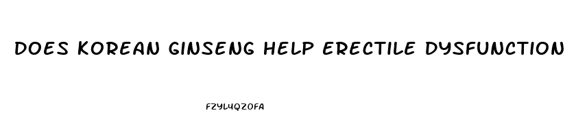 Does Korean Ginseng Help Erectile Dysfunction