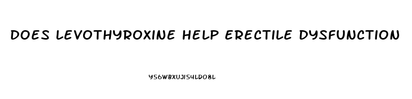 Does Levothyroxine Help Erectile Dysfunction