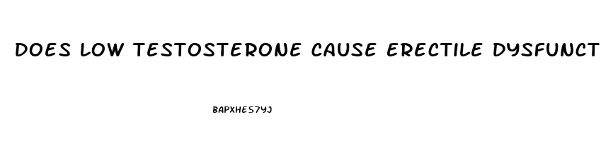 Does Low Testosterone Cause Erectile Dysfunction