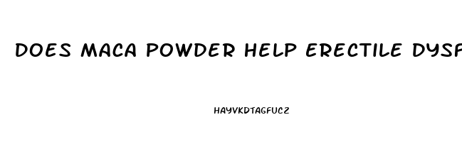 Does Maca Powder Help Erectile Dysfunction