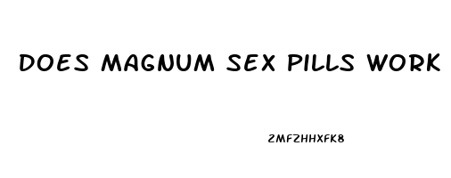 Does Magnum Sex Pills Work