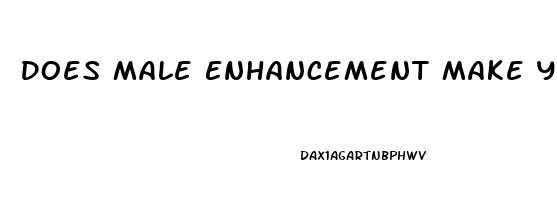 Does Male Enhancement Make You Bigger