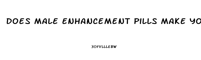 Does Male Enhancement Pills Make You Last Longer