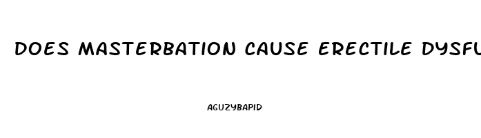 Does Masterbation Cause Erectile Dysfunction