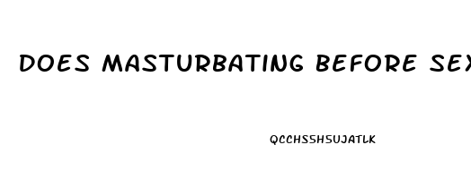 Does Masturbating Before Sex Help Last Longer