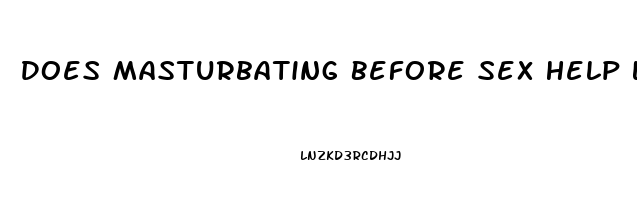 Does Masturbating Before Sex Help Last Longer