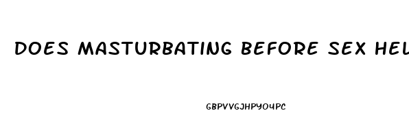 Does Masturbating Before Sex Help You Last Longer