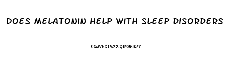 Does Melatonin Help With Sleep Disorders
