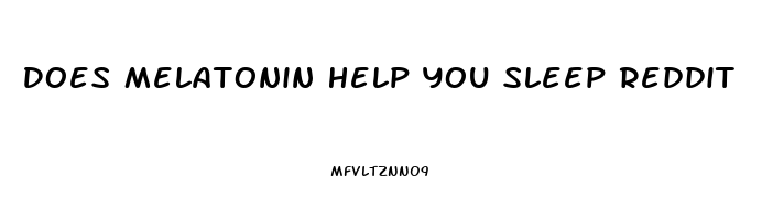 Does Melatonin Help You Sleep Reddit
