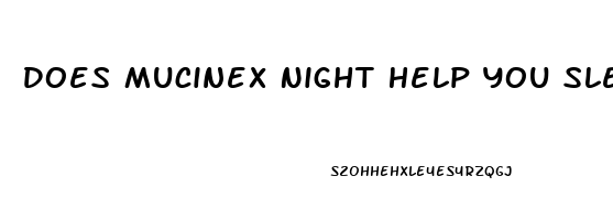 Does Mucinex Night Help You Sleep
