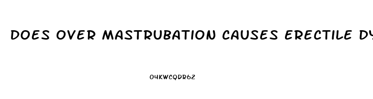 Does Over Mastrubation Causes Erectile Dysfunction