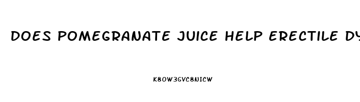 Does Pomegranate Juice Help Erectile Dysfunction