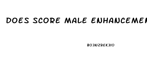 Does Score Male Enhancement Work