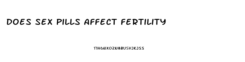 Does Sex Pills Affect Fertility