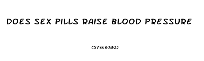 Does Sex Pills Raise Blood Pressure