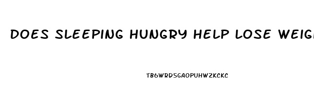 Does Sleeping Hungry Help Lose Weight
