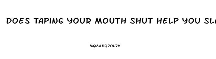 Does Taping Your Mouth Shut Help You Sleep
