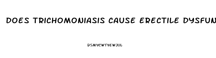 Does Trichomoniasis Cause Erectile Dysfunction