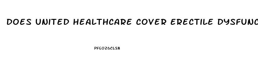 Does United Healthcare Cover Erectile Dysfunction Drugs