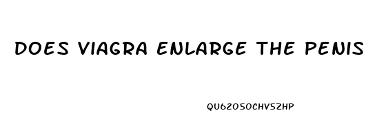 Does Viagra Enlarge The Penis