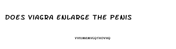 Does Viagra Enlarge The Penis