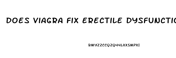 Does Viagra Fix Erectile Dysfunction