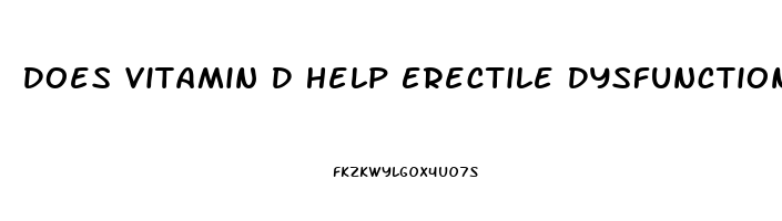 Does Vitamin D Help Erectile Dysfunction