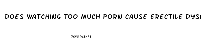 Does Watching Too Much Porn Cause Erectile Dysfunction