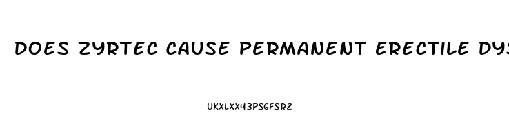 Does Zyrtec Cause Permanent Erectile Dysfunction