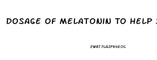 Dosage Of Melatonin To Help Sleep