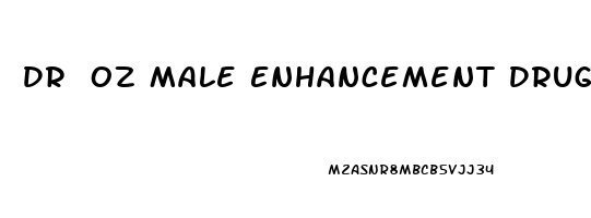 Dr Oz Male Enhancement Drug