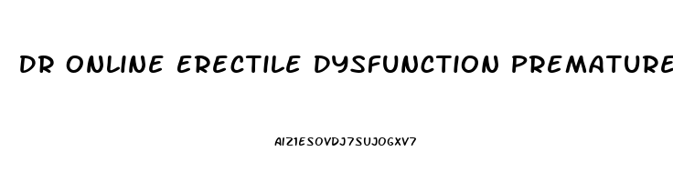 Dr Online Erectile Dysfunction Premature Ejaculation Hair Loss Treatments