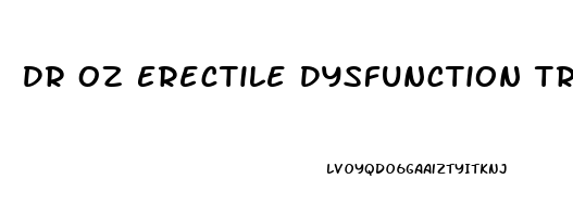 Dr Oz Erectile Dysfunction Treatment