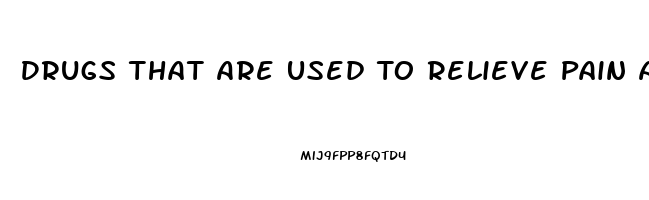 Drugs That Are Used To Relieve Pain Are Called