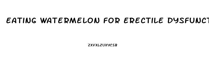 Eating Watermelon For Erectile Dysfunction