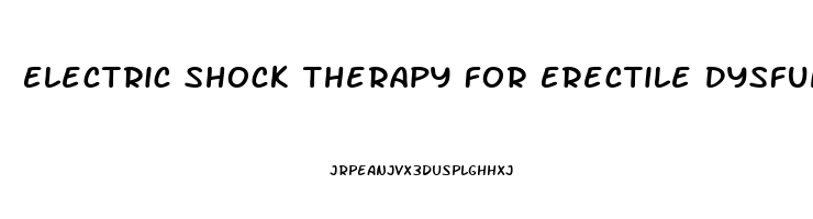 Electric Shock Therapy For Erectile Dysfunction