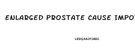 Enlarged Prostate Cause Impotence