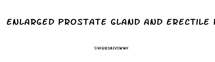 Enlarged Prostate Gland And Erectile Dysfunction