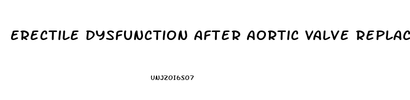 Erectile Dysfunction After Aortic Valve Replacement