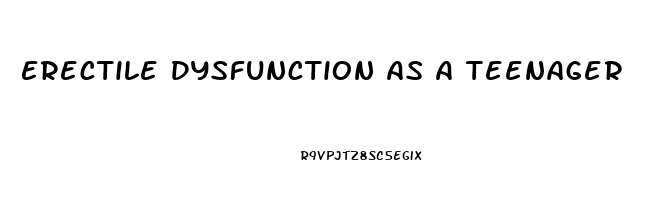 Erectile Dysfunction As A Teenager