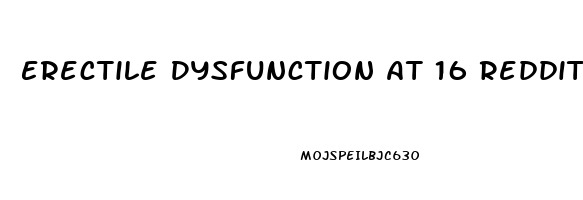 Erectile Dysfunction At 16 Reddit