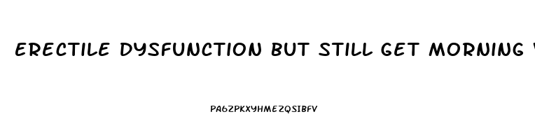 Erectile Dysfunction But Still Get Morning Wood