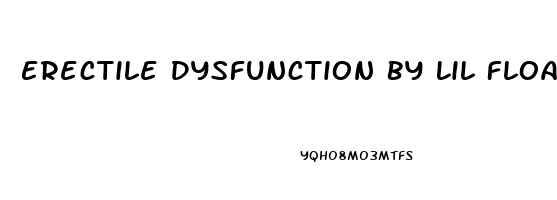 Erectile Dysfunction By Lil Float