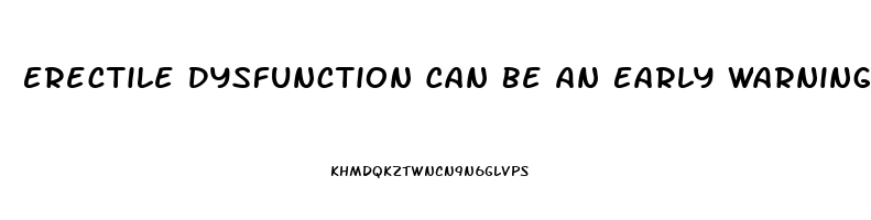 Erectile Dysfunction Can Be An Early Warning Sign Of