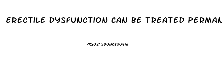 Erectile Dysfunction Can Be Treated Permanently