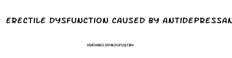 Erectile Dysfunction Caused By Antidepressants