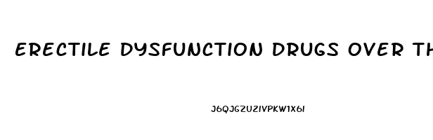 Erectile Dysfunction Drugs Over The Counter Canada