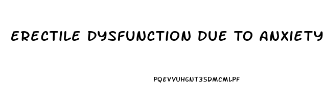 Erectile Dysfunction Due To Anxiety