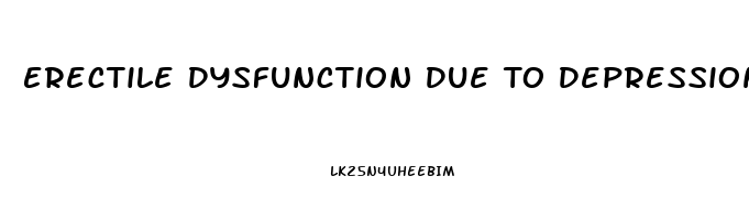 Erectile Dysfunction Due To Depression