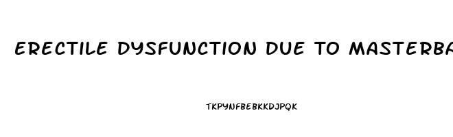 Erectile Dysfunction Due To Masterbation